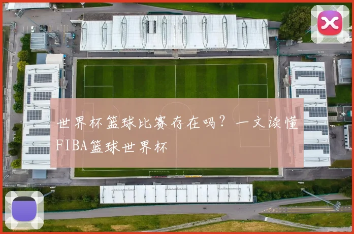 世界杯篮球比赛存在吗？一文读懂FIBA篮球世界杯